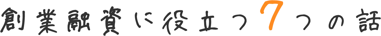 創業融資に役立つ７つの話